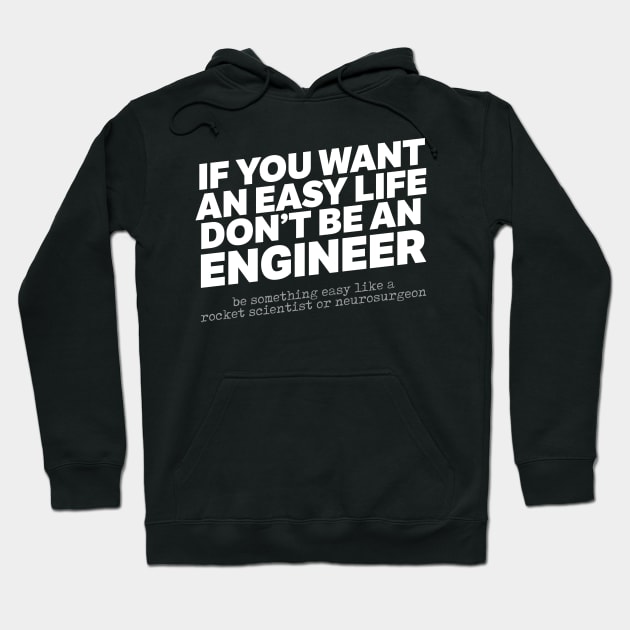 If You Want An Easy Life Don't Be An Engineer Hoodie by thingsandthings